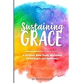 Sustaining Grace: Navigating the Struggle. A 52-Week Bible Study Workbook for Strength and Resilience
