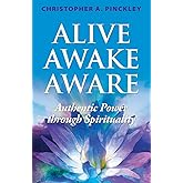 Alive Awake Aware: Authentic Power Through Spirituality