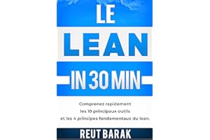 Le LEAN in 30 Min (Français): Comprenez rapidement les 10 principaux outils et les 4 principes fondamentaux du lean. (Underst