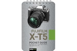 Fujifilm X-T5: Pocket Guide: Buttons, Dials, Settings, Modes, and Shooting Tips (The Pocket Guide Series for Photographers, 33)