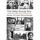 The Baby Scoop Era: Unwed Mothers, Infant Adoption and Forced Surrender