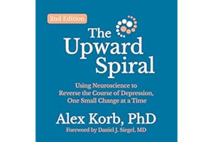 The Upward Spiral (Second Edition): Using Neuroscience to Reverse the Course of Depression, One Small Change at a Time