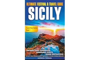 Ultimate Festival & Travel Guide Sicily: Unforgettable Experiences, Unmissable Events, Unique Destinations, Authentic Travel Itineraries and Best ... Taormina, and Beyond (Travel Italy Series)