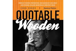 Quotable Wooden: Words of Wisdom, Preparation, and Success By and About John Wooden, College Basketball's Greatest Coach