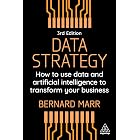 Data Strategy: How to Use Data and Artificial Intelligence to Transform Your Business