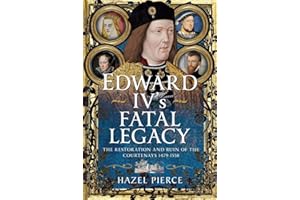 Edward IV's Fatal Legacy: The Restoration and Ruin of the Courtenays 1479-1558