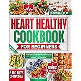 Heart Healthy Cookbook for Beginners: 2100 Days of Easy, Heart-Smart Recipes to Lower Blood Pressure and Cholesterol with Low-Fat, Low-Salt Meals | Includes a 60-Day Meal Plan for Lifelong Wellness
