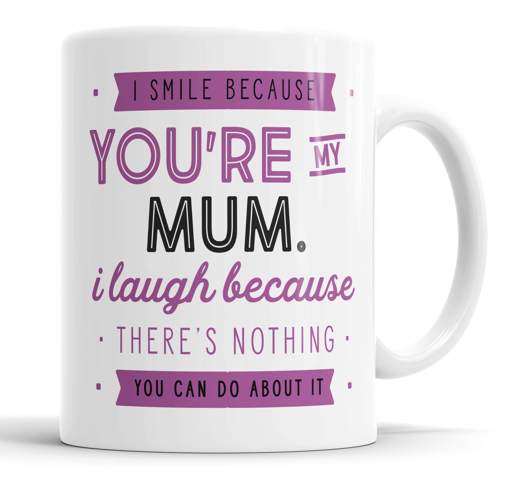 I Smile Because You're My Mum I Laugh Because There is Nothing You Can Do About It Mug Sarcasm Sarcastic Funny, Humour, Joke, Leaving Present, Friend Gift Cup Birthday Christmas, Ceramic Mugs