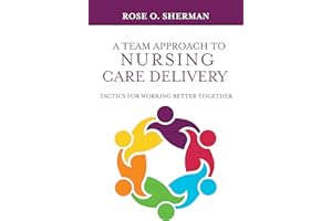 A Team Approach to Nursing Care Delivery: Tactics For Working Better Together