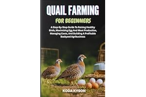QUAIL FARMING FOR BEGINNERS: A Step-By-Step Guide To Raising Healthy Birds, Maximizing Egg And Meat Production, Managing Costs, And Building A Profitable Backyard Agribusiness