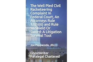 The Well Pled Civil Racketeering Complaint In Federal Court, An Attorneys Rule 12(b)(6) and Rule 56 Shield Or Sword: A Litigation Survival Tool