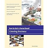 How to Start a Home-based Catering Business (Home-Based Business Series)