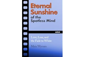 Eternal Sunshine of the Spotless Mind: Love, Loss and the Fade to White (Auteur Book 2)