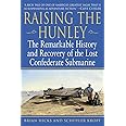 Raising the Hunley: The Remarkable History and Recovery of the Lost Confederate Submarine