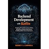Backend Development with Kotlin: Designing APIs and Microservices with Ktor, Spring Boot, and Modern kotlin Practices for Building Scalable, Production ... Systems (The Kotlin Code Series Book 2)