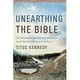 Unearthing the Bible: 101 Archaeological Discoveries That Bring the Bible to Life