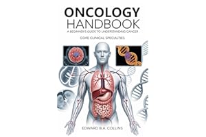 Oncology Handbook: A Beginner's Guide to Understanding Cancer (Medical Handbook for Beginners)