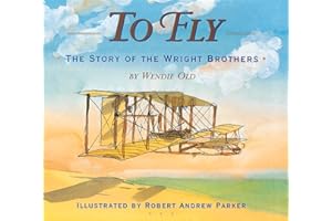 To Fly: The Story of the Wright Brothers – A Biography for Children (Ages 6-9) About the Sibling Inventors Who Built the Firs