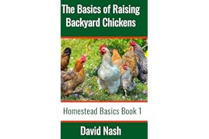 The Basics of Raising Backyard Chickens: Beginner's Guide to Selling Eggs, Raising, Feeding, and Butchering Chickens (Homestead Basics)