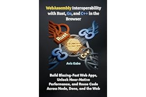 WebAssembly Interoperability with Rust, Go, and C++ in the Browser: Build Blazing-Fast Web Apps, Unlock Near-Native Performan