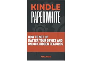 KINDLE PAPERWHITE: How to Set Up, Master Your Device, and Unlock Hidden Features