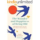 The Wonder and Happiness of Being Old: Offerings of Hope, Joy, and New Ways to Perceive Aging