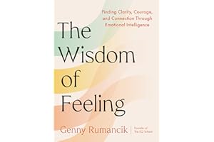 The Wisdom of Feeling: Finding Clarity, Courage, and Connection Through Emotional Intelligence