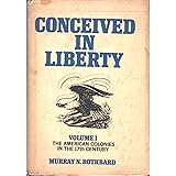 Conceived in Liberty, Vol. 1: The American Colonies in the 17th Century - A New Land, a New People