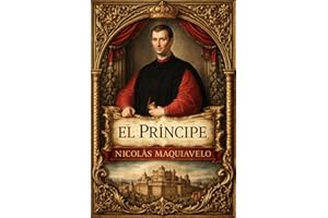 El Príncipe : Tratado completo sobre el arte supremo del gobierno, el ejercicio estratégico del poder, la naturaleza cambiant