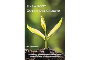 Like a Root Out of Dry Ground: Reflections and resources for Holy Week and Easter from the Iona Community