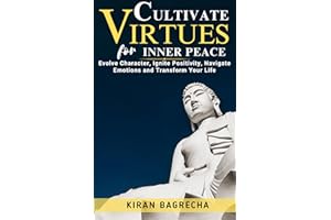 Cultivate Virtues for Inner Peace: Evolve Character, Ignite Positivity, Navigate Emotions and Transform Your Life (Being Spir