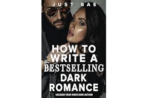 How to Write a Bestselling Dark Romance: Unleash Your Inner Dark Author (Master Writing Romance Books to Chart-Topping Novels)
