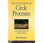 The Little Book of Circle Processes : A New/Old Approach to Peacemaking (The Little Books of Justice and Peacebuilding Series