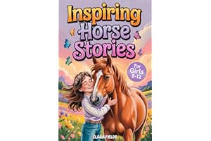 Inspiring Horse Stories for Girls: 12 Tales of Friendship, Courage, and Adventure for Horse Lovers Ages 8-12