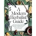 A Modern Herbalist Guide: Learn How to Build Your Apothecary and Understand Herbal Medicine: Over 300 Recipes for Natual Healing