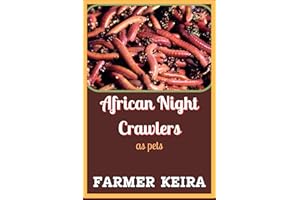 AFRICAN NIGHT CRAWLER AS PET: A Complete Guide to Caring, Breeding, and Composting with African Nightcrawlers for Beginners a