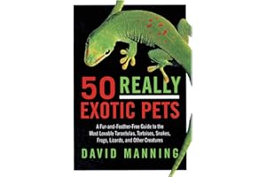50 Really Exotic Pets: A Fur-and-Feather-Free Guide to the Most Lovable Tarantulas, Tortoises, Snakes, Frogs, Lizards, and Other Creatures