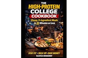 The High-Protein College Cookbook: Cheap, 5-Ingredient Meals in 20 Minutes or Less, Stay Fit , Bulk Up, Save Money