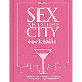 Sex and the City Cocktails: Fall in Love with 60 Fabulous (and Official) Cocktail Recipes Inspired by the Show