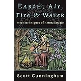 Earth, Air, Fire & Water: More Techniques of Natural Magic (Llewellyn's Practical Magick Series)
