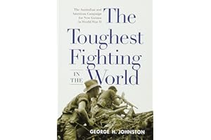 The Toughest Fighting in the World: The Australian and American Campaign for New Guinea in World War II