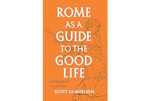 Rome as a Guide to the Good Life: A Philosophical Grand Tour