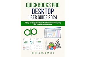 Quickbooks Pro Desktop User Guide 2024: A Step-by-Step Handbook for Efficient Bookkeeping and Finance Management