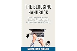 The Blogging Handbook: Your Complete Guide to Creating, Promoting, and Monetizing a Successful Blog (The Ultimate Online Entr