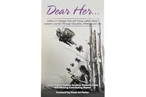 Dear Her: Letters to Teenage Girls and Young Ladies About Lessons Learned Through Education, Athletics, and Life