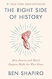 The Right Side of History: How Reason and Moral Purpose Made the West Great