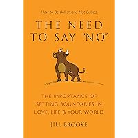 The Need to Say No: The Importance of Setting Boundaries in Love, Life, & Your World - How to Be Bullish and Not Bullied (Lit