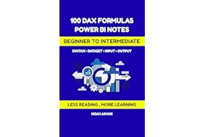 100 DAX Formulas – Power BI Notes for Beginners and Intermediate Users: Learn Essential Power BI DAX Formulas with Syntax, Ar