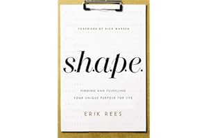 S.H.A.P.E.: Finding and Fulfilling Your Unique Purpose for Life