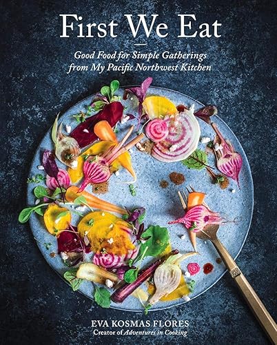 Download First We Eat: Good Food for Simple Gatherings from My Pacific Northwest Kitchen PDF
